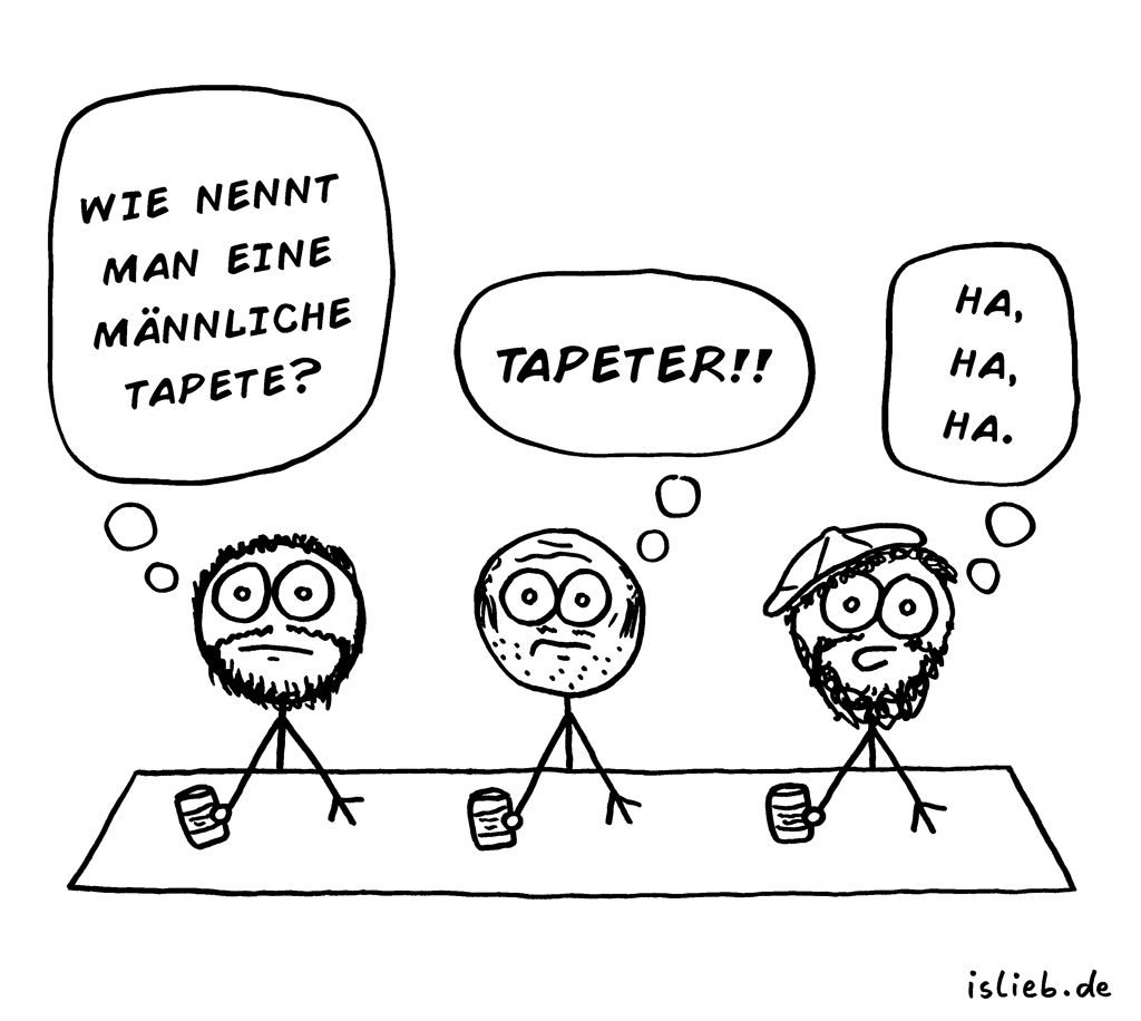 Flachwitz | Strichmännchen-Cartoon | is lieb? | Wie nennt man eine männliche Tapete? tapeter! Ha ha ha. | Hahaha, Witze