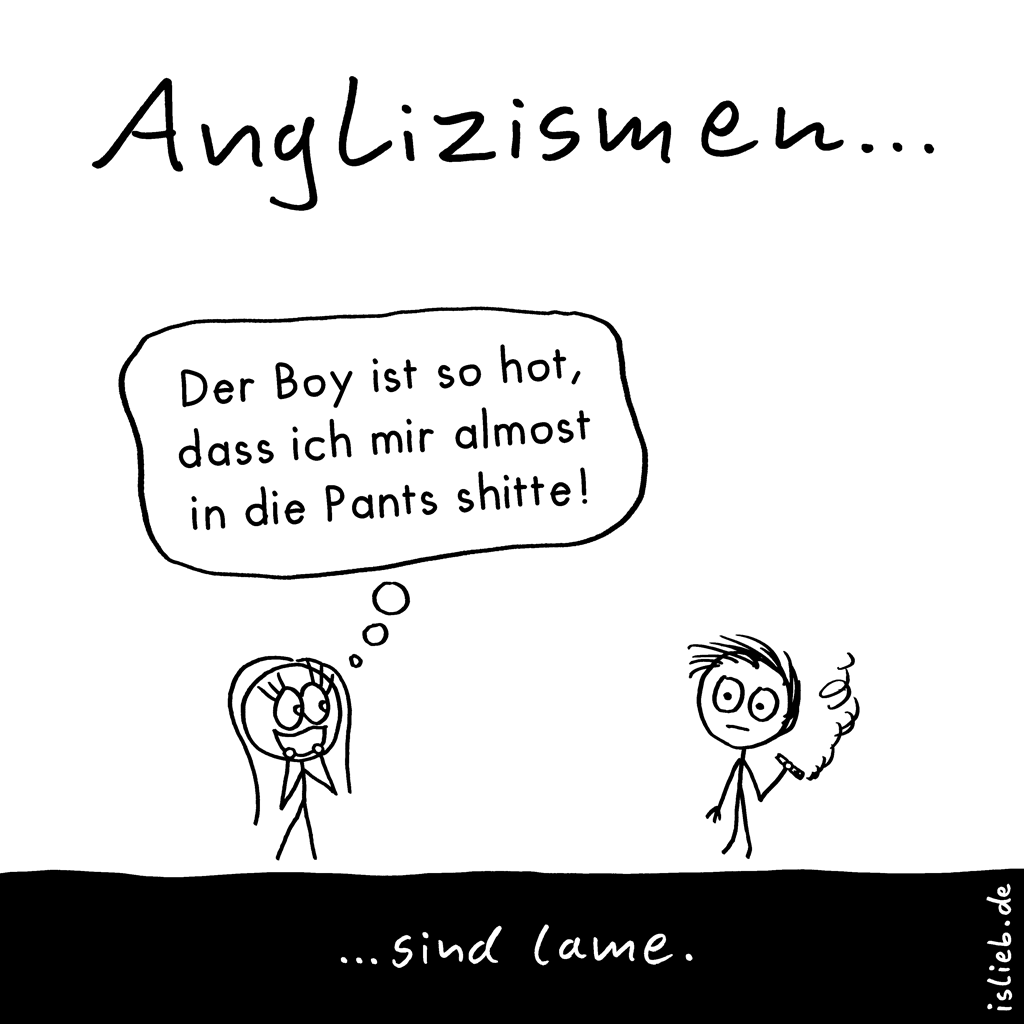 Anglizismen | Strichmännchen-Cartoon | is lieb? | Der Boy ist so hot, dass ich mir almost in die Pants shitte! Anglizismen sind lame. | Sprache, deutsch, englisch, Anglizismus